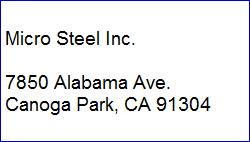 Micro Steel Inc.

 7850 Alabama Ave.
 Canoga Park, CA 91304